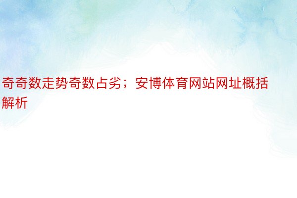 奇奇数走势奇数占劣；安博体育网站网址概括解析