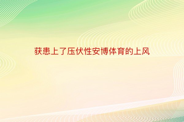 获患上了压伏性安博体育的上风